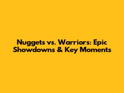 Nuggets vs. Warriors: Epic Showdowns & Key Moments