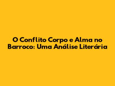O Conflito Corpo e Alma no Barroco: Uma Análise Literária