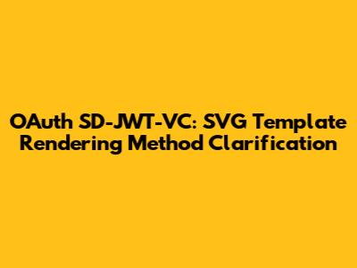 OAuth SD-JWT-VC: SVG Template Rendering Method Clarification