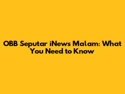 OBB Seputar iNews Malam: What You Need to Know