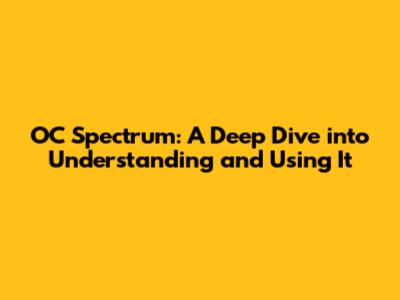 OC Spectrum: A Deep Dive into Understanding and Using It