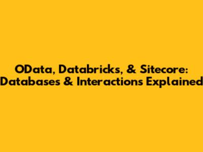 OData, Databricks, & Sitecore: Databases & Interactions Explained