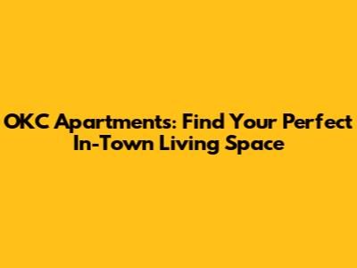 OKC Apartments: Find Your Perfect In-Town Living Space