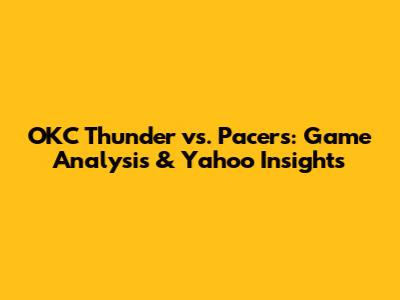 OKC Thunder vs. Pacers: Game Analysis & Yahoo Insights