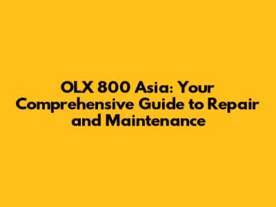 OLX 800 Asia: Your Comprehensive Guide to Repair and Maintenance