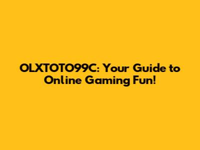 OLXTOTO99C: Your Guide to Online Gaming Fun!