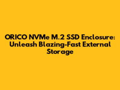 ORICO NVMe M.2 SSD Enclosure: Unleash Blazing-Fast External Storage