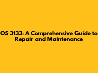 OS 3133: A Comprehensive Guide to Repair and Maintenance