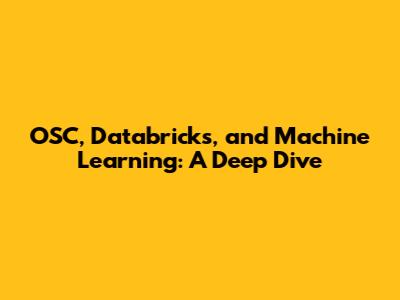 OSC, Databricks, and Machine Learning: A Deep Dive