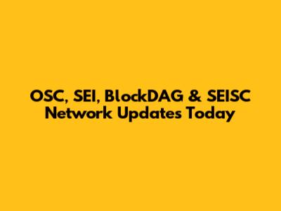 OSC, SEI, BlockDAG & SEISC Network Updates Today
