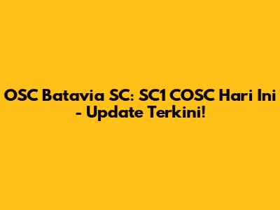 OSC Batavia SC: SC1 COSC Hari Ini - Update Terkini!