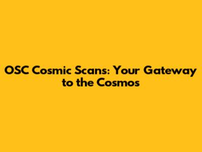 OSC Cosmic Scans: Your Gateway to the Cosmos