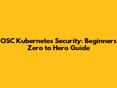 OSC Kubernetes Security: Beginner's Zero to Hero Guide
