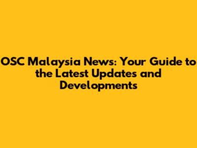 OSC Malaysia News: Your Guide to the Latest Updates and Developments