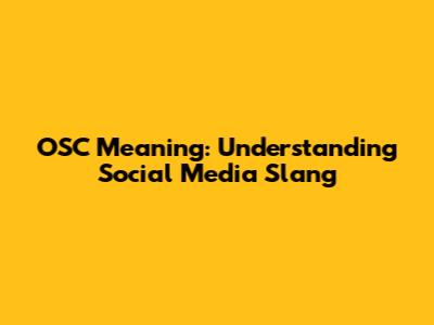 OSC Meaning: Understanding Social Media Slang