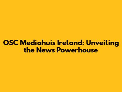 OSC Mediahuis Ireland: Unveiling the News Powerhouse