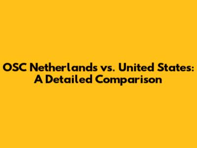 OSC Netherlands vs. United States: A Detailed Comparison