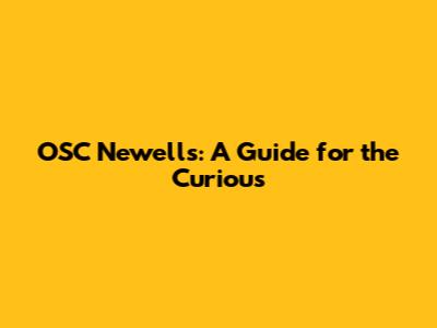 OSC Newells: A Guide for the Curious