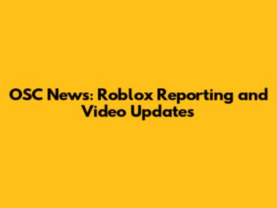OSC News: Roblox Reporting and Video Updates