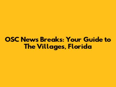OSC News Breaks: Your Guide to The Villages, Florida