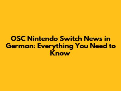 OSC Nintendo Switch News in German: Everything You Need to Know