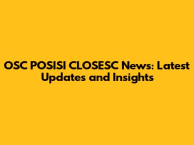 OSC POSISI CLOSESC News: Latest Updates and Insights