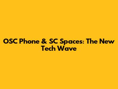 OSC Phone & SC Spaces: The New Tech Wave