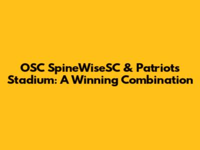 OSC SpineWiseSC & Patriot's Stadium: A Winning Combination