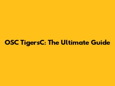 OSC TigersC: The Ultimate Guide