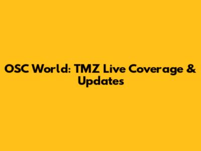 OSC World: TMZ Live Coverage & Updates