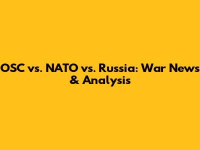 OSC vs. NATO vs. Russia: War News & Analysis