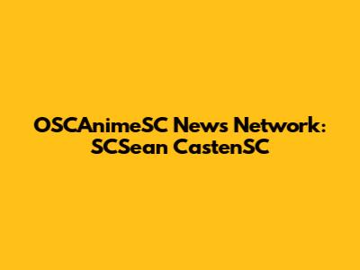 OSCAnimeSC News Network: SCSean CastenSC