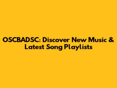 OSCBADSC: Discover New Music & Latest Song Playlists