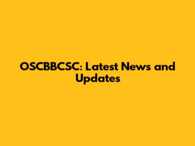 OSCBBCSC: Latest News and Updates