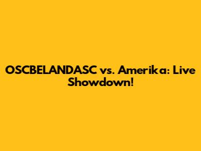 OSCBELANDASC vs. Amerika: Live Showdown!