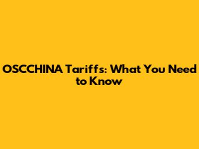 OSCCHINA Tariffs: What You Need to Know