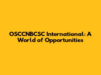 OSCCNBCSC International: A World of Opportunities