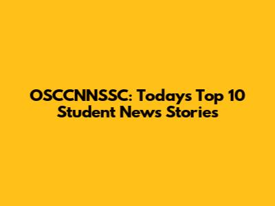 OSCCNNSSC: Today's Top 10 Student News Stories