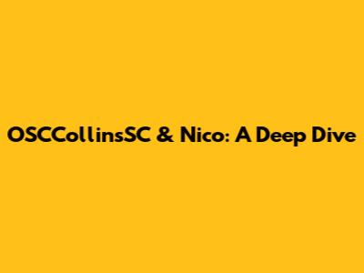 OSCCollinsSC & Nico: A Deep Dive