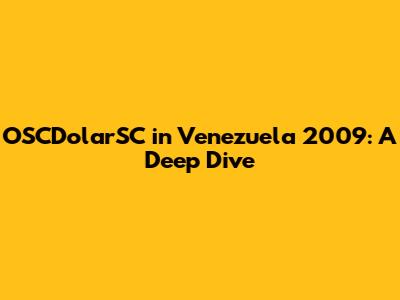 OSCDolarSC in Venezuela 2009: A Deep Dive