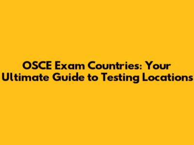 OSCE Exam Countries: Your Ultimate Guide to Testing Locations