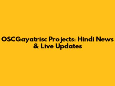 OSCGayatrisc Projects: Hindi News & Live Updates