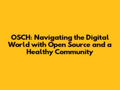 OSCH: Navigating the Digital World with Open Source and a Healthy Community