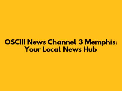 OSCIII News Channel 3 Memphis: Your Local News Hub
