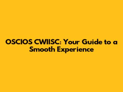 OSCIOS CWIISC: Your Guide to a Smooth Experience