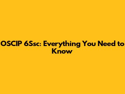 OSCIP 6Ssc: Everything You Need to Know