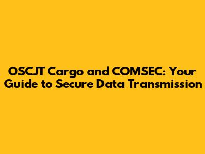 OSCJT Cargo and COMSEC: Your Guide to Secure Data Transmission