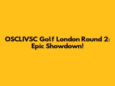 OSCLIVSC Golf London Round 2: Epic Showdown!