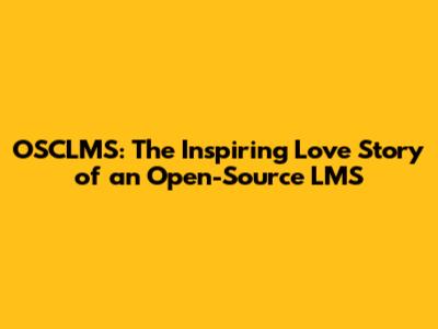 OSCLMS: The Inspiring Love Story of an Open-Source LMS