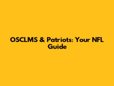 OSCLMS & Patriots: Your NFL Guide